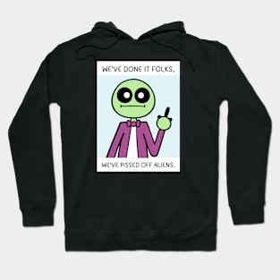 We've Done It Folks, We've Pissed Off Aliens Hoodie